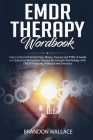 EMDR Therapy Workbook: Take Control of Chronic Pain, Illness, Trauma and PTSD. A Guide on Dialectical Behavioral Therapy for Somatic Psycholo By Brandon Wallace Cover Image