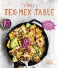 The Tex-Mex Table: 60 Knockout Recipes from the Lone Star State By Mandi Hickman Cover Image