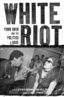 White Riot: Punk Rock and the Politics of Race By Stephen Duncombe (Editor), Maxwell Tremblay (Editor) Cover Image