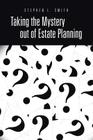 Taking the Mystery Out of Estate Planning By Stephen L. Smith Cover Image