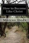 How to Become Like Christ By Marcus Dods Cover Image
