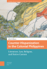 Counter-Hispanization in the Colonial Philippines: Literature, Law, Religion, and Native Custom By John Blanco Cover Image