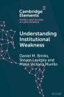 Understanding Institutional Weakness: Power and Design in Latin American Institutions By Daniel M. Brinks, Steven Levitsky, Maria Victoria Murillo Cover Image
