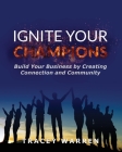 Ignite Your Champions: Build Your Business by Creating Connection and Community By Tracey Warren Cover Image