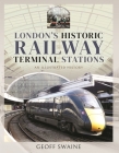 London's Historic Railway Terminal Stations: An Illustrated History By Geoff Swaine Cover Image