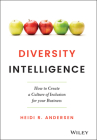 Diversity Intelligence: How to Create a Culture of Inclusion for Your Business By Heidi R. Andersen Cover Image