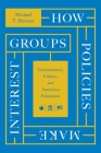 How Policies Make Interest Groups: Governments, Unions, and American Education By Michael T. Hartney Cover Image