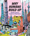 Why Humans Build Up: The Rise of Towers, Temples and Skyscrapers By Gregor Craigie, Kathleen Fu (Illustrator) Cover Image