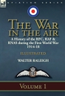 The War in the Air: a History of the RFC, RAF & RNAS during the First World War 1914-18: Volume 1 By Walter Raleigh Cover Image