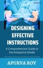 Designing Effective Instruction - A Comprehensive Guide to the Kirkpatrick Model By Apurva Roy Cover Image