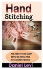 Hand Stitching: All about Hand Sewn Stitches; Tools and Accessories Needed By Daniel Levi Cover Image