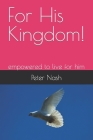 For His Kingdom!: empowered to live for him Cover Image