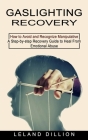 Gaslighting Recovery: How to Avoid and Recognize Manipulative (A Step-by-step Recovery Guide to Heal From Emotional Abuse) By Leland Dillion Cover Image