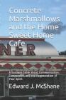 Concrete Marshmallows and the Home Sweet Home Cafe: A Business Fable about Communication, Compassion, and the Regeneration of Your Spirit Cover Image