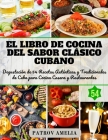 El Sabor Clásico Cubano: Degustación de 54 Recetas Auténticas y Tradicionales de Cuba para Cocina Casera y Restaurantes. Cover Image