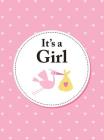 It's A Girl: The perfect gift for parents of a newborn baby daughter Cover Image