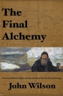 The Final Alchemy: A novel of Murder, Magic and the Search for the Northwest Passage By John Wilson Cover Image