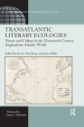 Transatlantic Literary Ecologies: Nature and Culture in the Nineteenth-Century Anglophone Atlantic World Cover Image