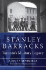 Stanley Barracks: Toronto's Military Legacy By Aldona Sendzikas Cover Image