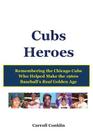 Cubs Heroes: Remembering the Chicago Cubs Who Helped Make the 1960s Baseball's Real Golden Age By Carroll Conklin Cover Image