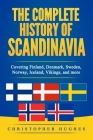 The Complete History of Scandinavia: Covering Finland, Denmark, Sweden, Norway, Iceland, Vikings, and more Cover Image
