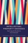 Intellectual Property Excesses: Exploring the Boundaries of IP Protection By Enrico Bonadio (Editor), Aislinn O'Connell (Editor) Cover Image
