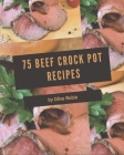 75 Beef Crock Pot Recipes: A Beef Crock Pot Cookbook for Effortless Meals By Olive Rubio Cover Image