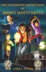 The Stupendous Adventures of Mighty Marty Hayes By Lora L. Hyler Cover Image