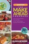 The Make-Ahead Cookbook (2nd Edition): Over 50 Dinner Recipes You Can Make in Your Own Schedule (And Your Family Will Love)! Cover Image