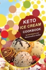 Keto Ice Cream Cookbook: Homemade Ice cream Recipe book (Healthy Ice Cream Cookbook, Keto Dessert Book, Healthy Low Carb Treats for Ketogenic) By Mohammadreza Ghaffari (Editor), Azat Kadyrov Cover Image