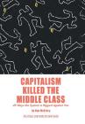 Capitalism Killed the Middle Class: 25 Ways the System Is Rigged Against You By Dan McCrory Cover Image