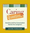 Caring Questions: Sensitive and Fun Conversation Starters for Caregivers By Jennifer Antkowiak Cover Image