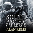 South Pacific Cauldron: World War II's Great Forgotten Battlegrounds By Alan Rems, Michael Prichard (Read by) Cover Image