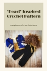 'Beast' Inspired Crochet Pattern: Amazing Collection of The Beast Crochet Patterns: How To Crochet The Beast Patterns By Brake Amanda Cover Image