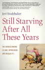 Still Starving After All These Years: The Hidden Origins of War, Oppression and Inequality By Jeri Studebaker Cover Image