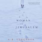 A Woman in Jerusalem Lib/E By A. B. Yehoshua, Hillel Halkin (Translator), Rob Shapiro (Read by) Cover Image