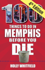 100 Things to Do in Memphis Before You Die, 4th Edition By Holly Whitfield Cover Image