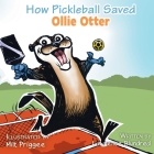 How Pickleball Saved Ollie the Otter By Lawrence Blundred, Milt Priggee (Illustrator), Philip S. Marks (Editor) Cover Image