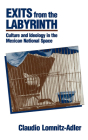 Exits from the Labyrinth: Culture and Ideology in the Mexican National Space By Claudio Lomnitz-Adler Cover Image
