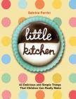Little Kitchen: 40 Delicious and Simple Things That Children Can Really Make By Sabrina Parrini Cover Image