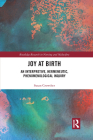 Joy at Birth: An Interpretive, Hermeneutic, Phenomenological Inquiry (Routledge Research in Nursing and Midwifery) By Susan Crowther Cover Image