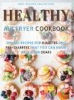 Healthy Air Fryer Oven Cookbook: Special Pre - Diabetic and Diabetic Snacks and Lunch to Be Shared with Others Cover Image