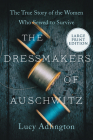 The Dressmakers of Auschwitz: The True Story of the Women Who Sewed to Survive Cover Image