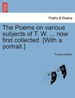 The Poems on Various Subjects of T. W. ... Now First Collected. [With a Portrait.] By Thomas Warton Cover Image