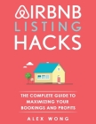 Airbnb Listing Hacks: The Complete Guide To Maximizing Your Bookings And Profits Cover Image
