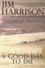 A Good Day to Die By Jim Harrison Cover Image