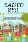 Raised Bed Gardening: Everything You Need to Know to Have and Start Your Garden and Know the Fundamental Elements for Growing Terrific Plant Cover Image