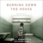 Burning Down the House: The End of Juvenile Prison By Nell Bernstein, Joana Garcia (Read by) Cover Image