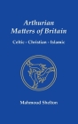 Arthurian Matters of Britain: Celtic, Christian, Islamic Cover Image