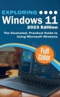 Exploring Windows 11 - 2023 Edition: The Illustrated, Practical Guide to Using Microsoft Windows By Kevin Wilson Cover Image
